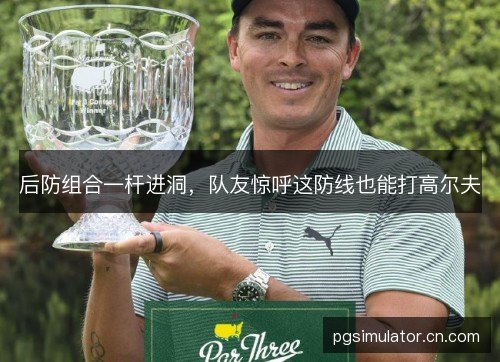 后防组合一杆进洞，队友惊呼这防线也能打高尔夫